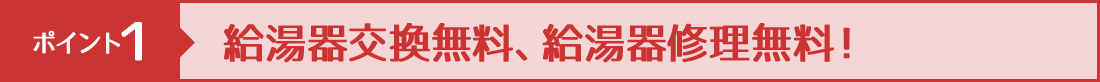 ポイント１ 給湯器交換無料、給湯器修理無料！